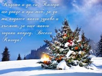 Където и да си, Коледа ще дойде и при теб, за да ти поднесе много здраве и късмет, за още много години напред. Весела Коледа!